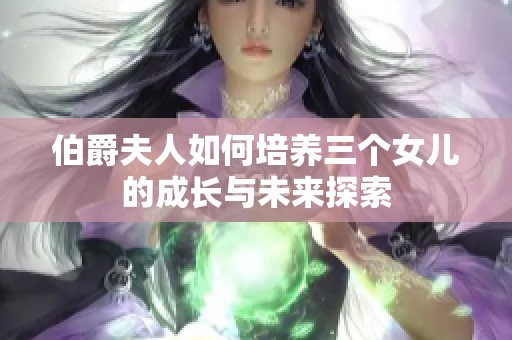 伯爵夫人如何培养三个女儿的成长与未来探索