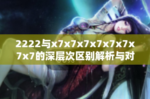2222与x7x7x7x7x7x7x7x7的深层次区别解析与对比研究