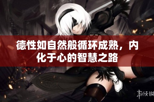 德性如自然般循环成熟，内化于心的智慧之路