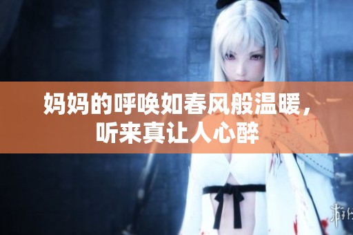 妈妈的呼唤如春风般温暖，听来真让人心醉
