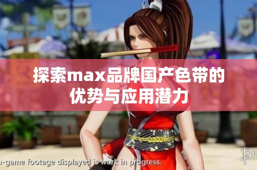 探索max品牌国产色带的优势与应用潜力
