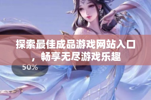 探索最佳成品游戏网站入口，畅享无尽游戏乐趣
