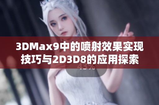 3DMax9中的喷射效果实现技巧与2D3D8的应用探索