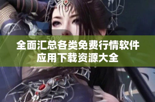 全面汇总各类免费行情软件应用下载资源大全