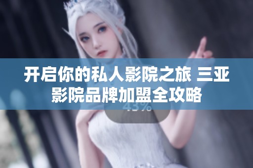 开启你的私人影院之旅 三亚影院品牌加盟全攻略