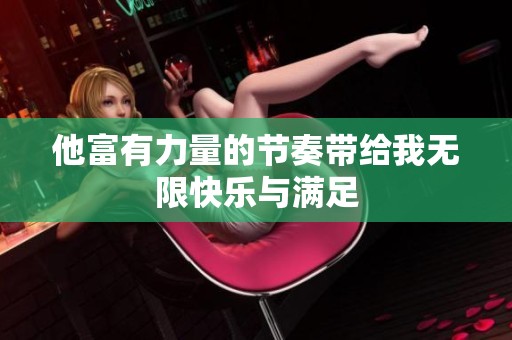 他富有力量的节奏带给我无限快乐与满足