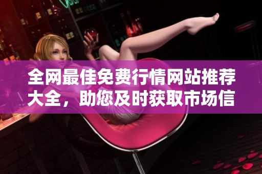 全网最佳免费行情网站推荐大全，助您及时获取市场信息