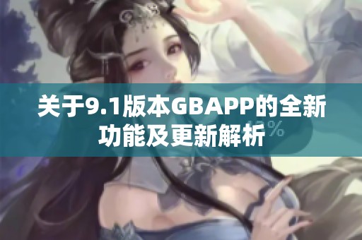关于9.1版本GBAPP的全新功能及更新解析