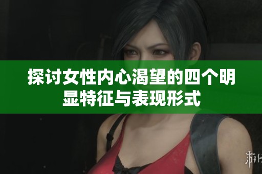 探讨女性内心渴望的四个明显特征与表现形式