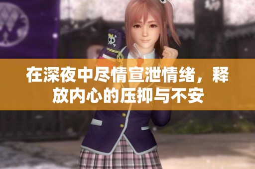 在深夜中尽情宣泄情绪，释放内心的压抑与不安