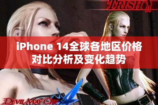 iPhone 14全球各地区价格对比分析及变化趋势