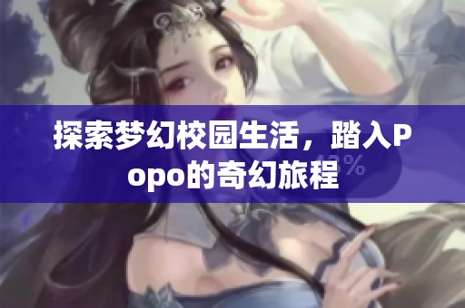 探索梦幻校园生活，踏入Popo的奇幻旅程