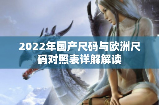 2022年国产尺码与欧洲尺码对照表详解解读
