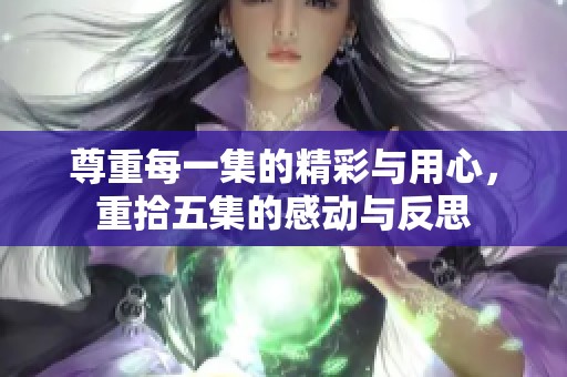 尊重每一集的精彩与用心，重拾五集的感动与反思
