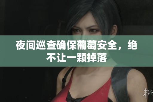夜间巡查确保葡萄安全，绝不让一颗掉落