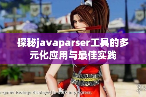 探秘javaparser工具的多元化应用与最佳实践