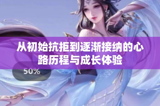 从初始抗拒到逐渐接纳的心路历程与成长体验
