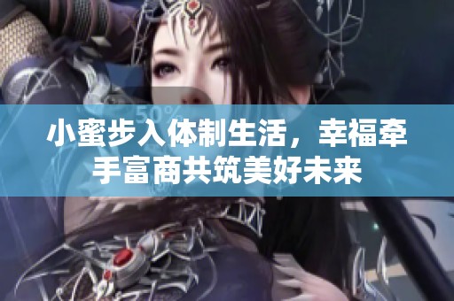 小蜜步入体制生活，幸福牵手富商共筑美好未来