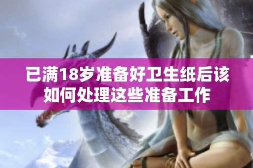 已满18岁准备好卫生纸后该如何处理这些准备工作