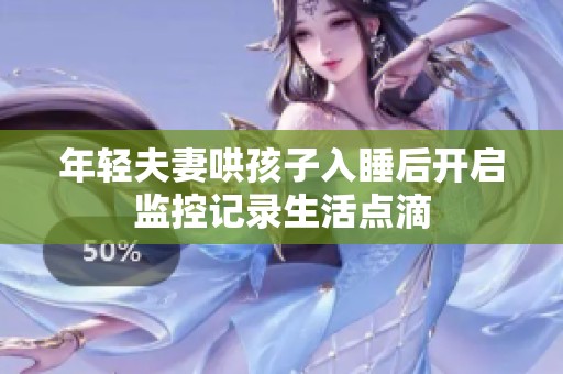 年轻夫妻哄孩子入睡后开启监控记录生活点滴