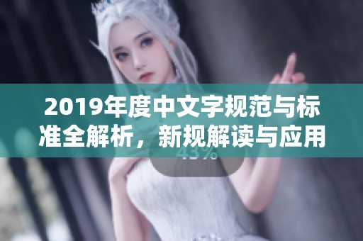 2019年度中文字规范与标准全解析，新规解读与应用指南