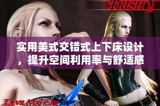 实用美式交错式上下床设计，提升空间利用率与舒适感