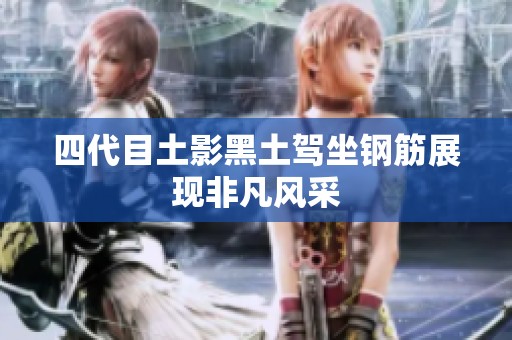 四代目土影黑土驾坐钢筋展现非凡风采