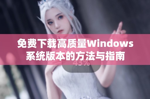 免费下载高质量Windows系统版本的方法与指南