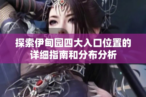探索伊甸园四大入口位置的详细指南和分布分析