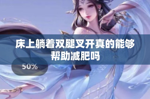 床上躺着双腿叉开真的能够帮助减肥吗
