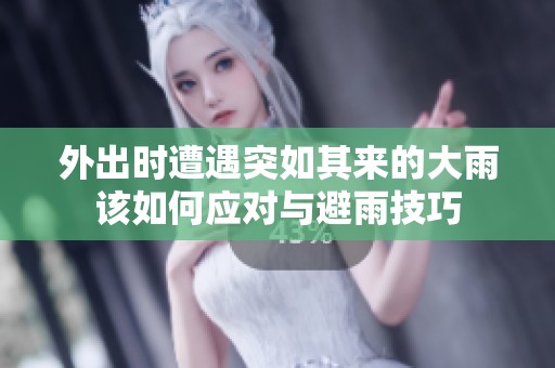 外出时遭遇突如其来的大雨该如何应对与避雨技巧