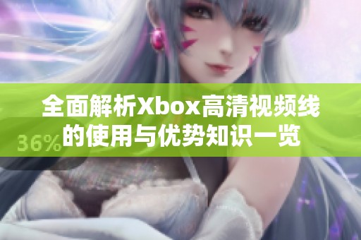 全面解析Xbox高清视频线的使用与优势知识一览