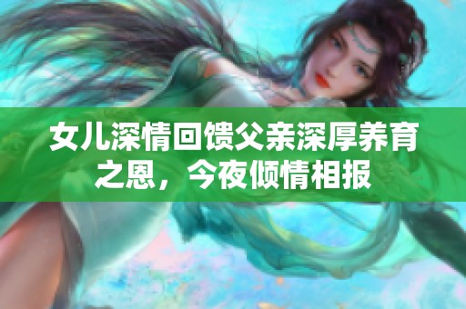 女儿深情回馈父亲深厚养育之恩，今夜倾情相报
