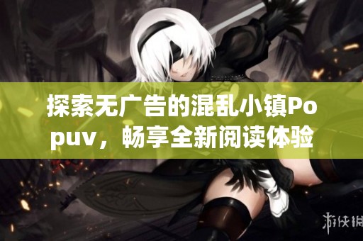 探索无广告的混乱小镇Popuv，畅享全新阅读体验