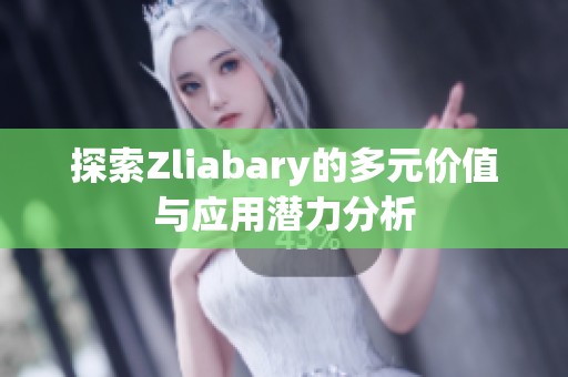 探索Zliabary的多元价值与应用潜力分析