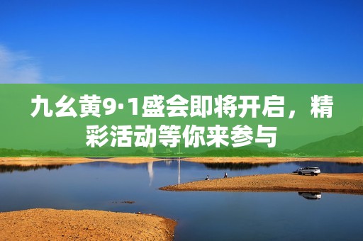 九幺黄9·1盛会即将开启，精彩活动等你来参与