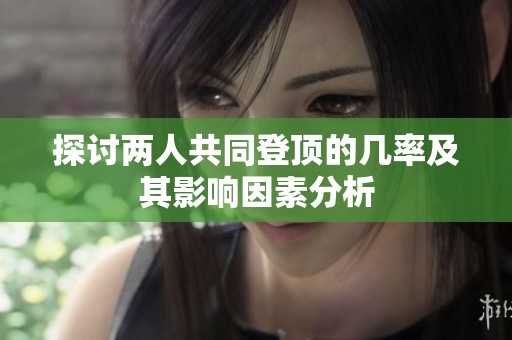 探讨两人共同登顶的几率及其影响因素分析