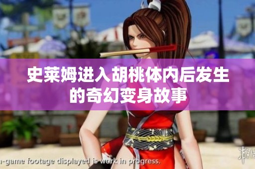 史莱姆进入胡桃体内后发生的奇幻变身故事