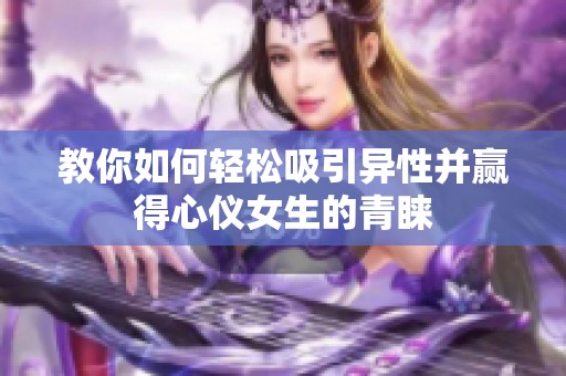 教你如何轻松吸引异性并赢得心仪女生的青睐