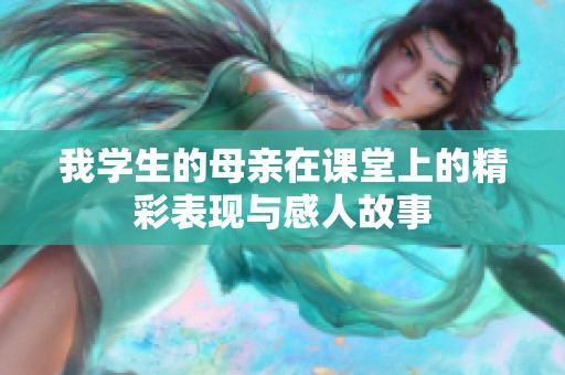 我学生的母亲在课堂上的精彩表现与感人故事