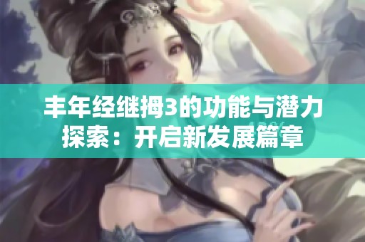丰年经继拇3的功能与潜力探索：开启新发展篇章