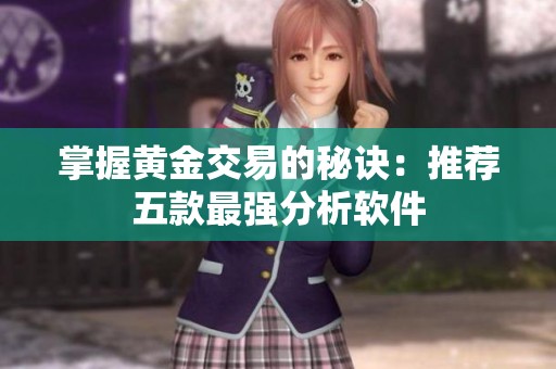掌握黄金交易的秘诀：推荐五款最强分析软件