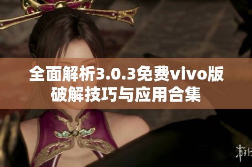 全面解析3.0.3免费vivo版破解技巧与应用合集