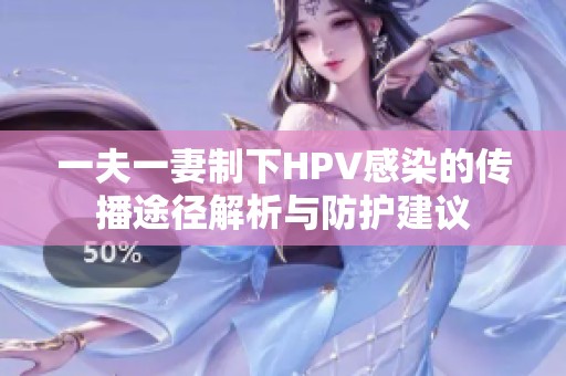 一夫一妻制下HPV感染的传播途径解析与防护建议