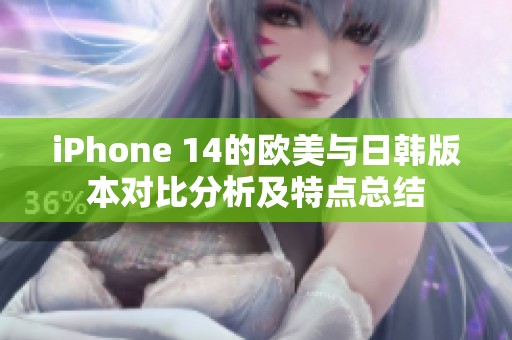 iPhone 14的欧美与日韩版本对比分析及特点总结