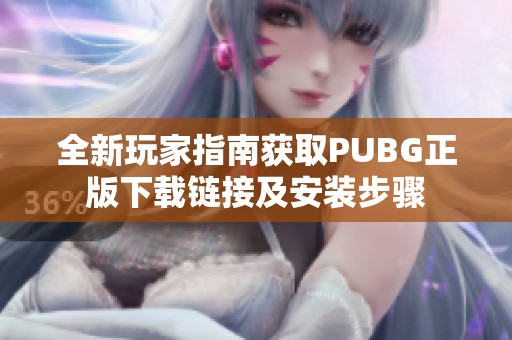 全新玩家指南获取PUBG正版下载链接及安装步骤