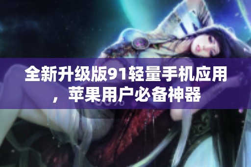全新升级版91轻量手机应用，苹果用户必备神器