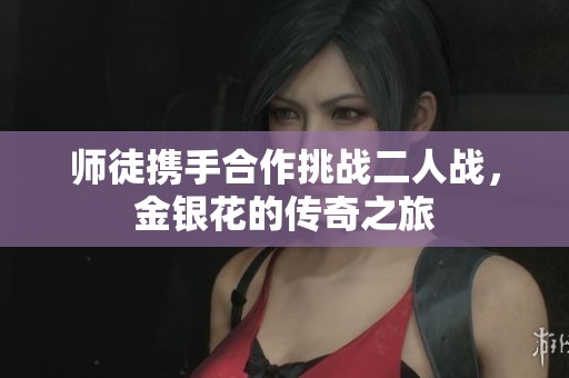 师徒携手合作挑战二人战，金银花的传奇之旅
