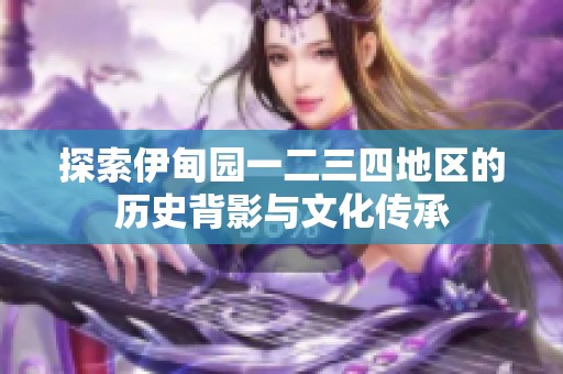 探索伊甸园一二三四地区的历史背影与文化传承