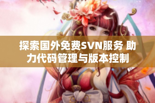 探索国外免费SVN服务 助力代码管理与版本控制